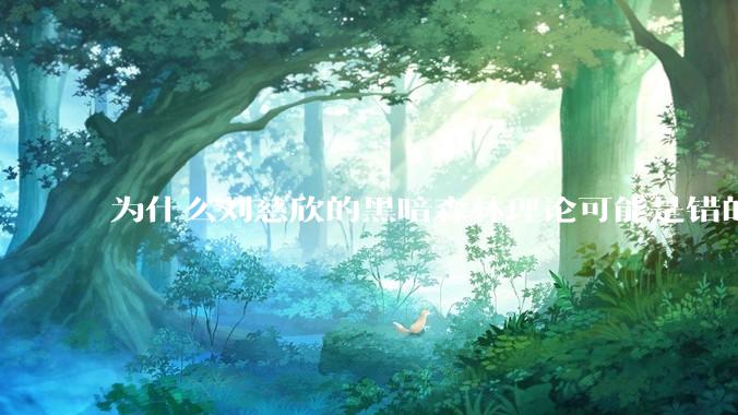 为什么刘慈欣的黑暗森林理论可能是错的？