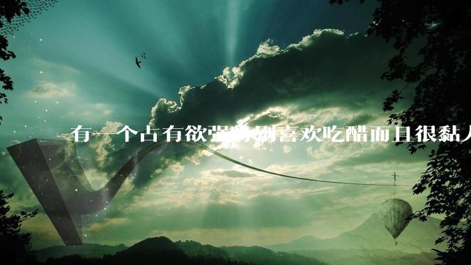 有一个占有欲强特别喜欢吃醋而且很黏人的男朋友是什么体验?