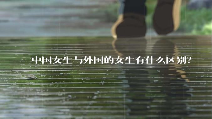 中国女生与外国的女生有什么区别？