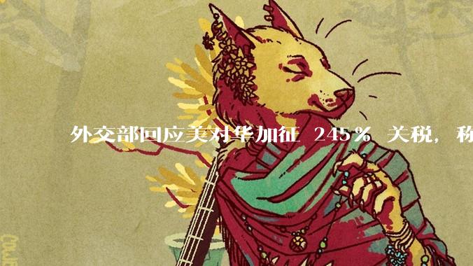 外交部回应美对华加征 245% 关税，称「中方不愿打，但也绝不怕打」，美国的做法还有意义吗？