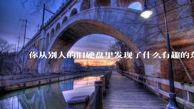 你从别人的旧硬盘里发现了什么有趣的东西？