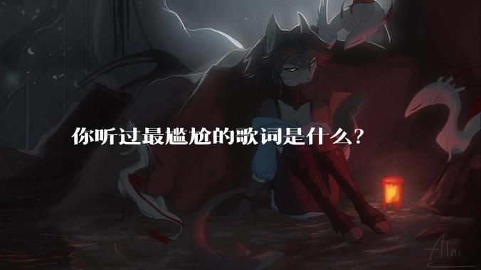 你听过最尴尬的歌词是什么？
