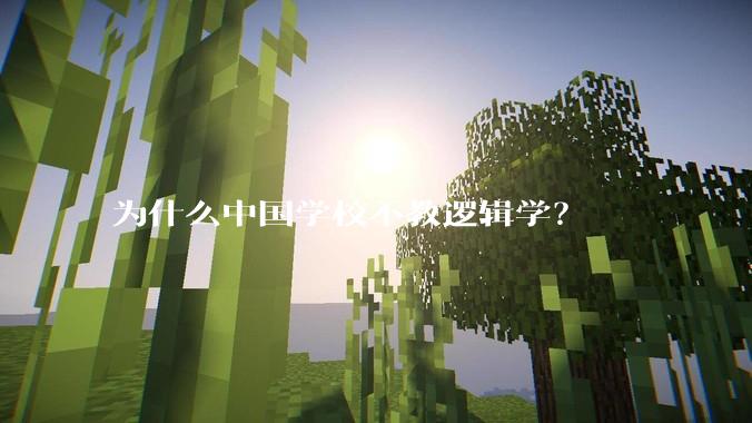 为什么中国学校不教逻辑学？
