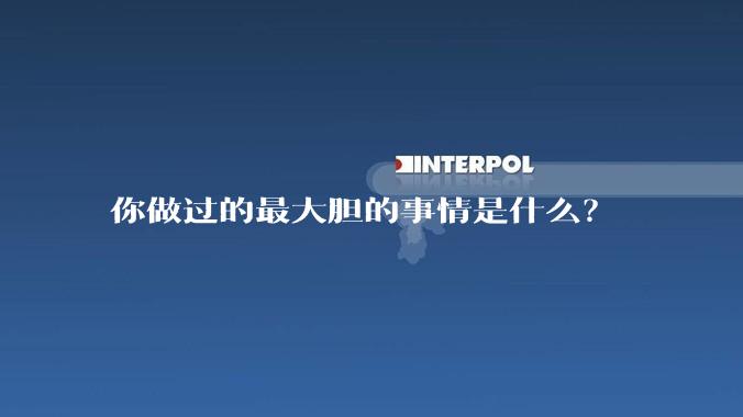 你做过的最大胆的事情是什么？